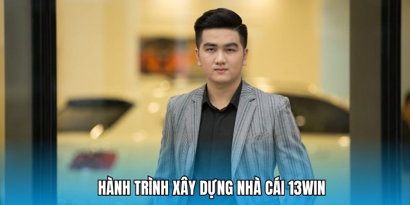 Hành trình xây dựng và dẫn dắt nhà cái phát triển của tác giả 13WIN